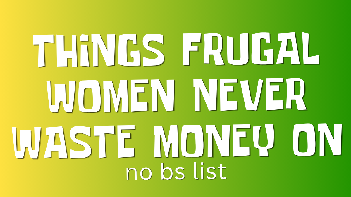 Things Frugal Women Never Waste Money On
