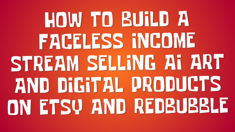 How to Build a Faceless Income Stream Selling AI Art and Digital Products on Etsy and Redbubble
